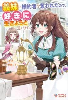 義妹に婚約者を奪われたので、好きに生きようと思います。