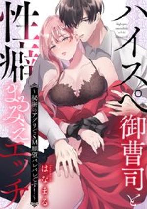 ハイスぺ御曹司と性癖まるみえエッチ～秘密のアプリでSM願望バレバレです！～